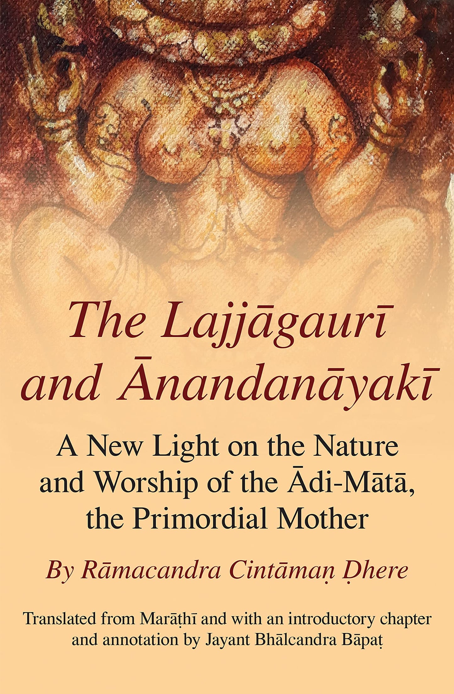 The Lajjagauri and Anandanayaki: A New Light on the Nature and Worship of the Adi-Mata, the Primordial Mother (Monash Asia Series)