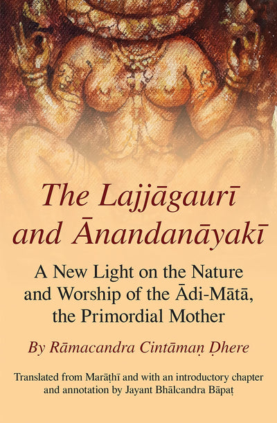The Lajjagauri and Anandanayaki: A New Light on the Nature and Worship of the Adi-Mata, the Primordial Mother (Monash Asia Series)
