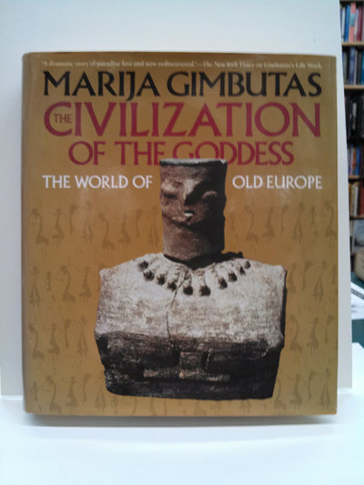 The Civilization of the Goddess: The World of Old Europe by