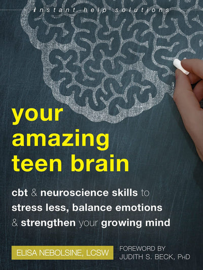 Your Amazing Teen Brain: CBT and Neuroscience Skills to Stress Less, Balance Emotions, and Strengthen Your Growing Mind (The Instant Help Solutions Series)