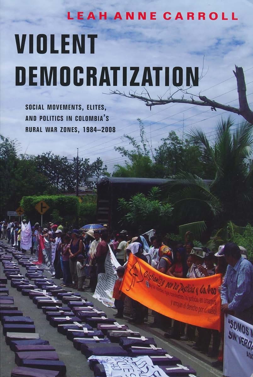 Violent Democratization: Social Movements, Elites, and Politics in Colombia's Rural War Zones, 1984-2008 (Kellogg Institute Series on Democracy and Development)