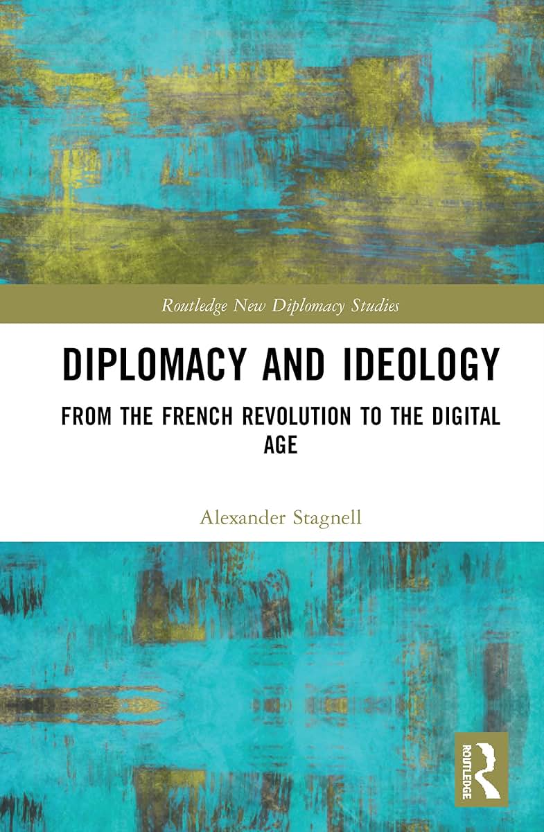 Diplomacy and Ideology: From the French Revolution to the Digital Age (Routledge New Diplomacy Studies)
