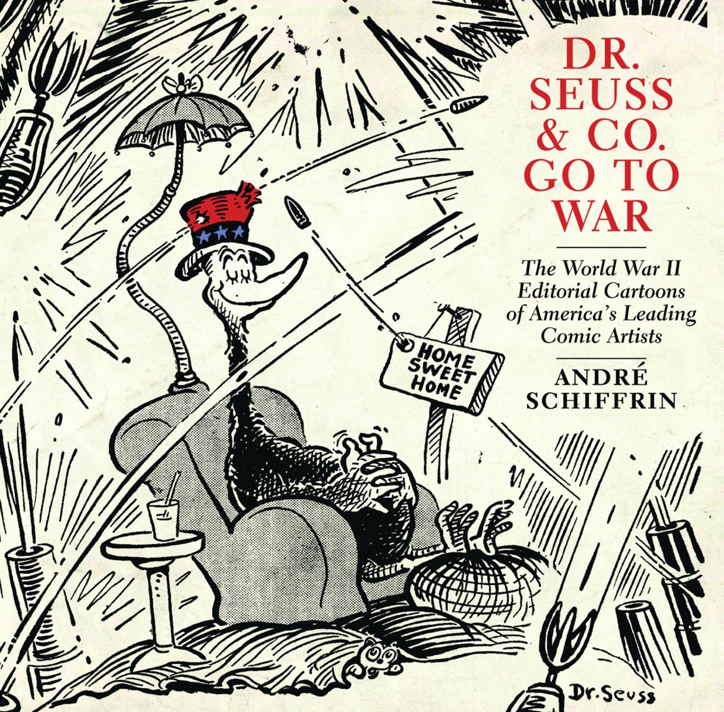 Dr. Seuss & Co. Go to War: The World War II Editorial Cartoons of America s Leading Comic Artists