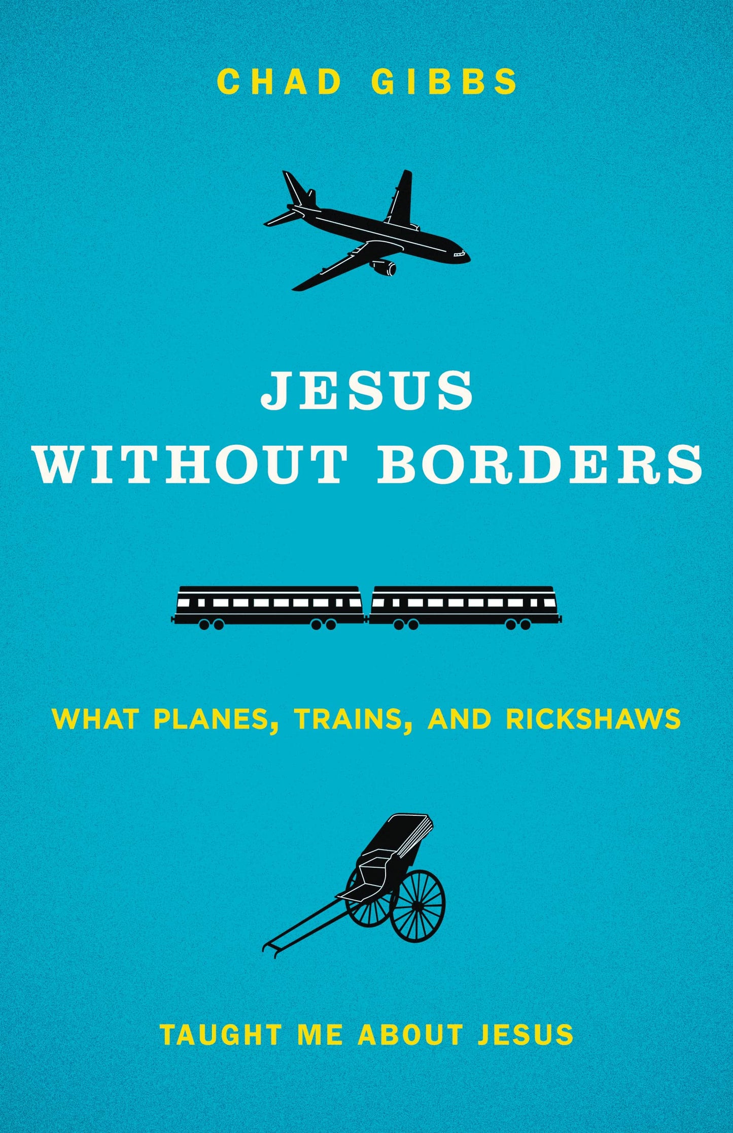 Jesus without Borders: What Planes, Trains, and Rickshaws Taught Me about Jesus