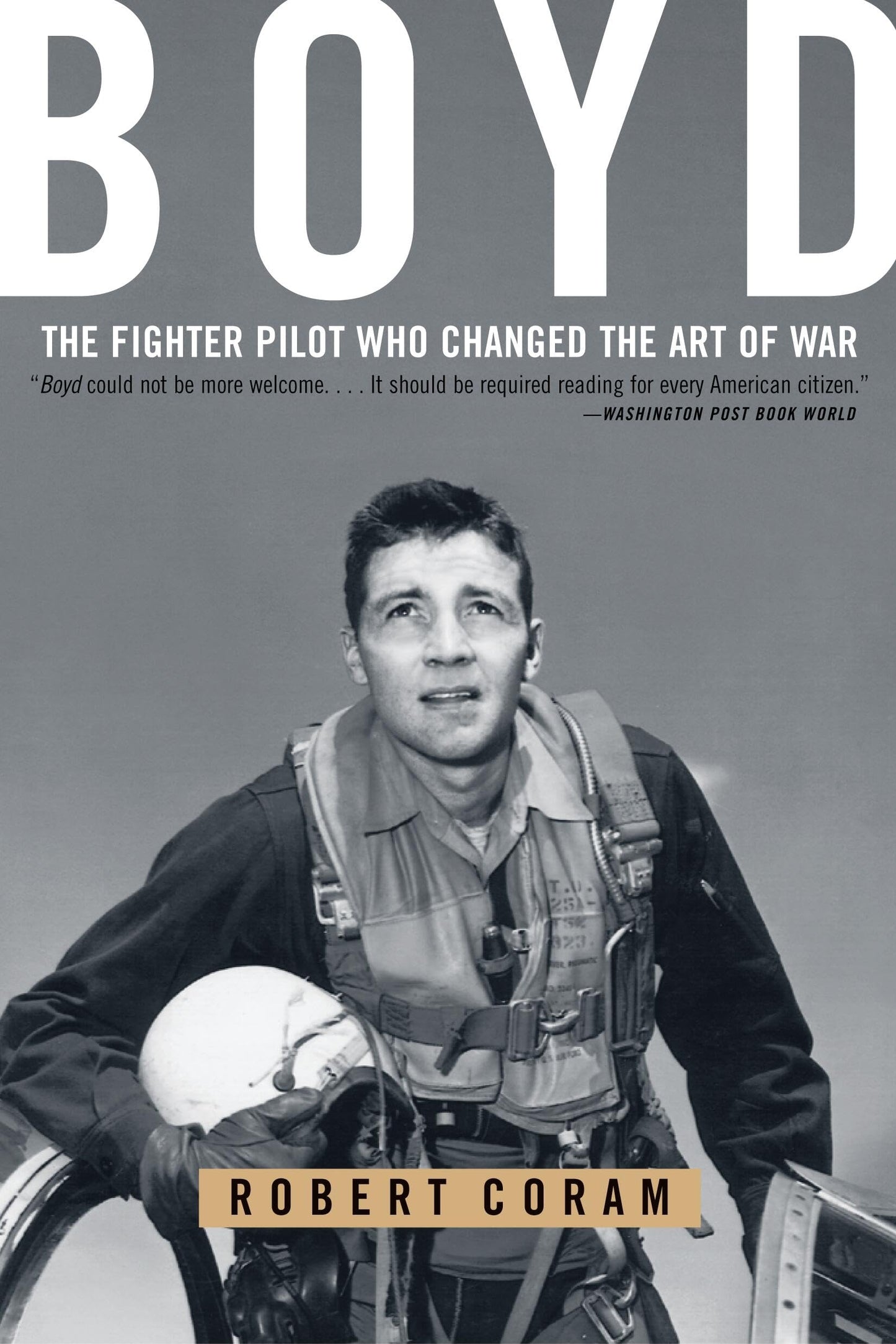 Boyd: The Fighter Pilot Who Changed the Art of War by Coram