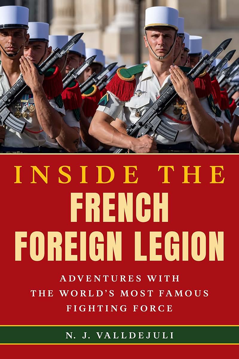 Inside the French Foreign Legion: Adventures with the World's Most Famous Fighting Force