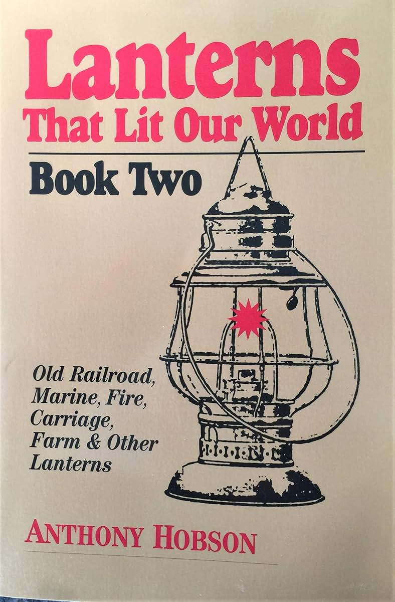Lanterns That Lit Our World: Old Railroad, Marine, Fire, Carriage, Farm & Other Lanterns (Book 2)