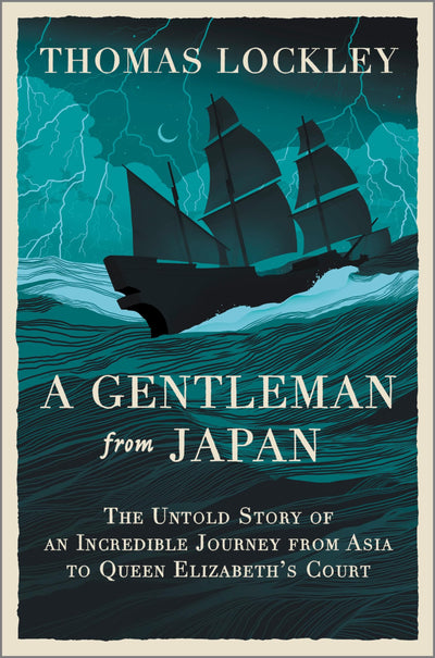 A Gentleman from Japan: The Untold Story of an Incredible Journey from Asia to Queen Elizabeths Court - A Fast-Paced Elizabethan History of Pirates and Espionage