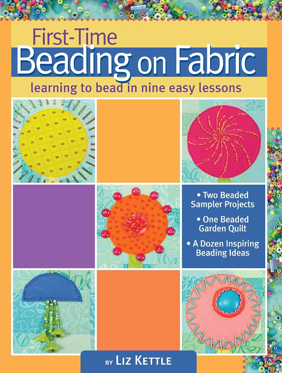 First-Time Beading on Fabric: Learning to Bead in Nine Easy Lessons (Landauer) Step-by-Step Instructions & Photos for Seed, Moss, Peyote, and Backstitch, Bugle Beads, Stacks, Picot Edge, and Fringe