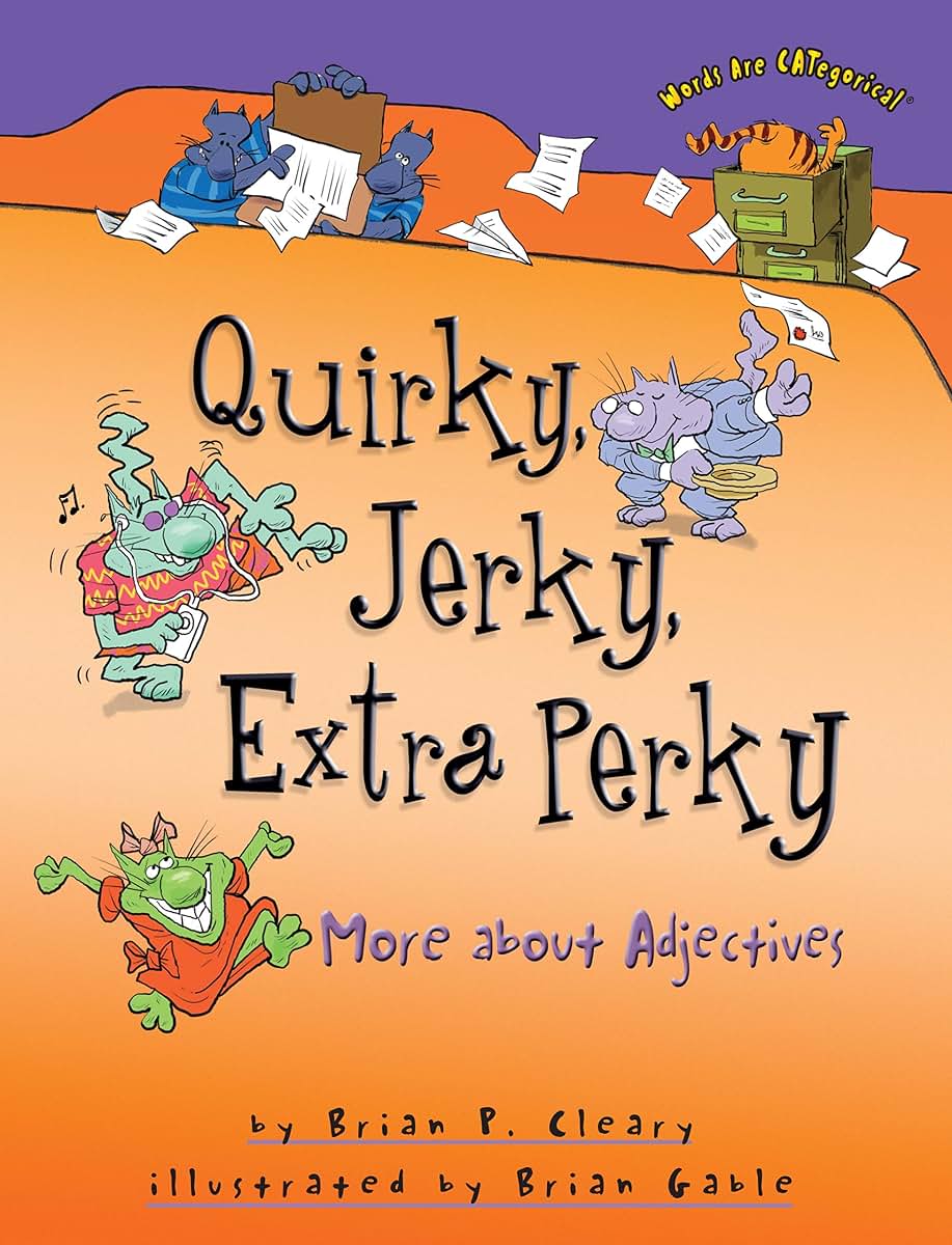 Quirky, Jerky, Extra Perky: More about Adjectives (Words Are CATegorical )