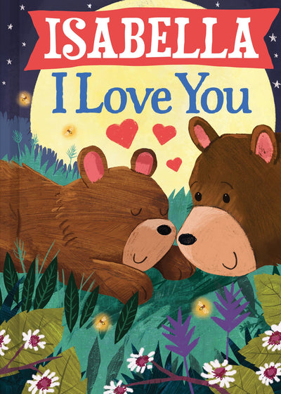 Isabella I Love You: A Personalized Bedtime Book for Babies and Toddlers (I Love You Bears)