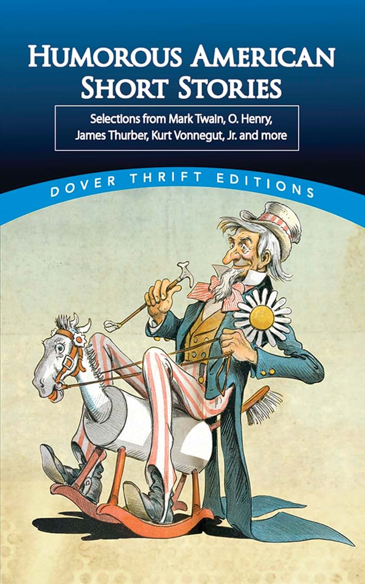Humorous American Short Stories: Selections from Mark Twain, O. Henry, James Thurber, Kurt Vonnegut, Jr. and more (Dover Thrift Editions: Short Stories)