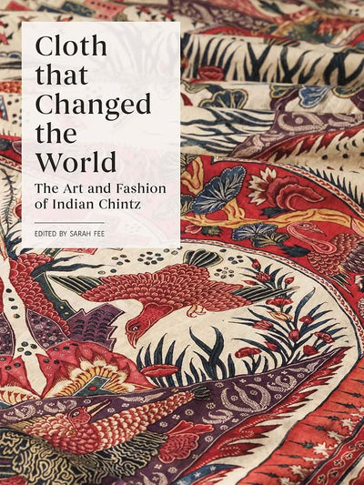 Cloth that Changed the World: The Art and Fashion of Indian Chintz