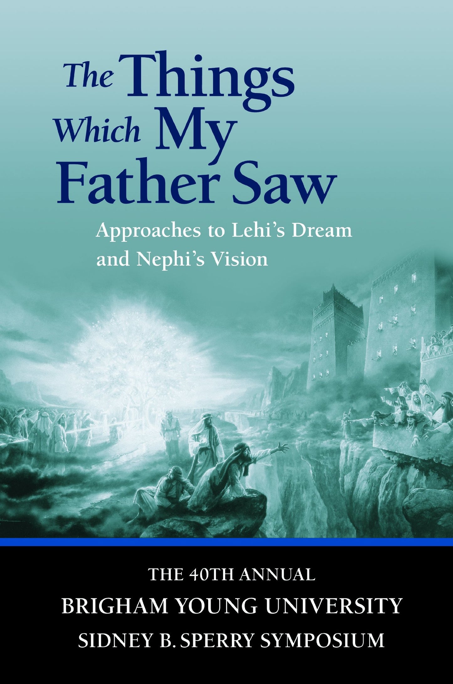 The Things Which My Father Saw: Approaches to Lehi's Dream and Nephi's Vision