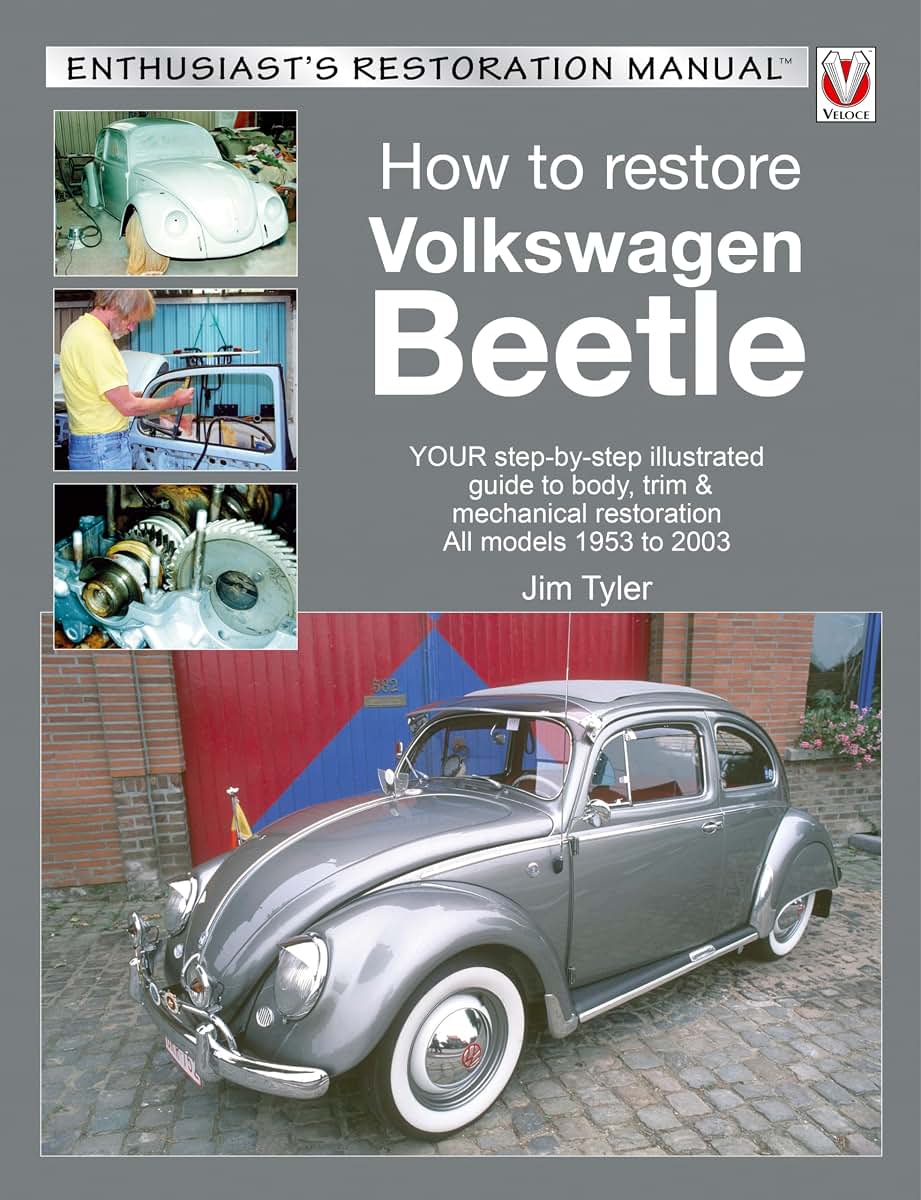 How to Restore Volkswagen Beetle: YOUR Step-By-Step Illustrated Guide to Body, Trim & Mechanical Restoration All models 1953 to 2003 (Enthusiast's Restoration Manual)