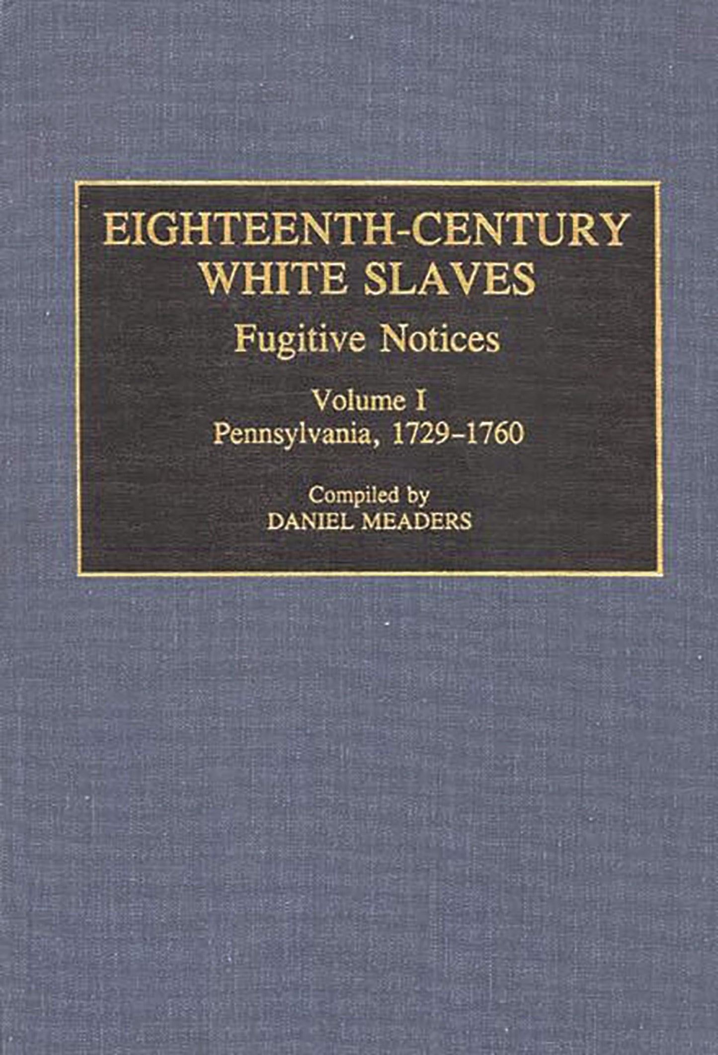 Eighteenth-Century White Slaves: Fugitive Notices; Volume I, Pennsylvania, 1729-1760 (Documentary Reference Collections)