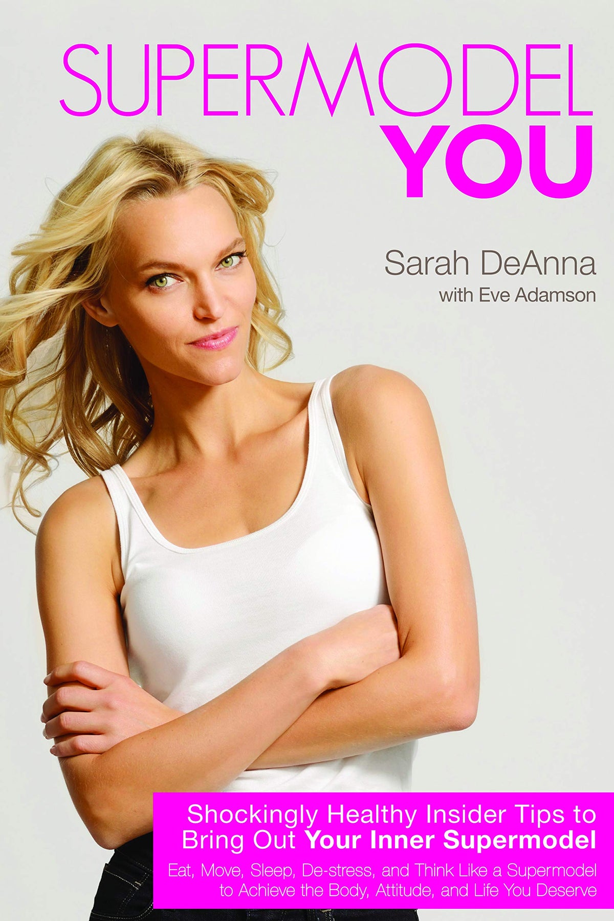 Supermodel You: Shockingly Healthy Insider Tips to Bring Out Your Inner Supermodel