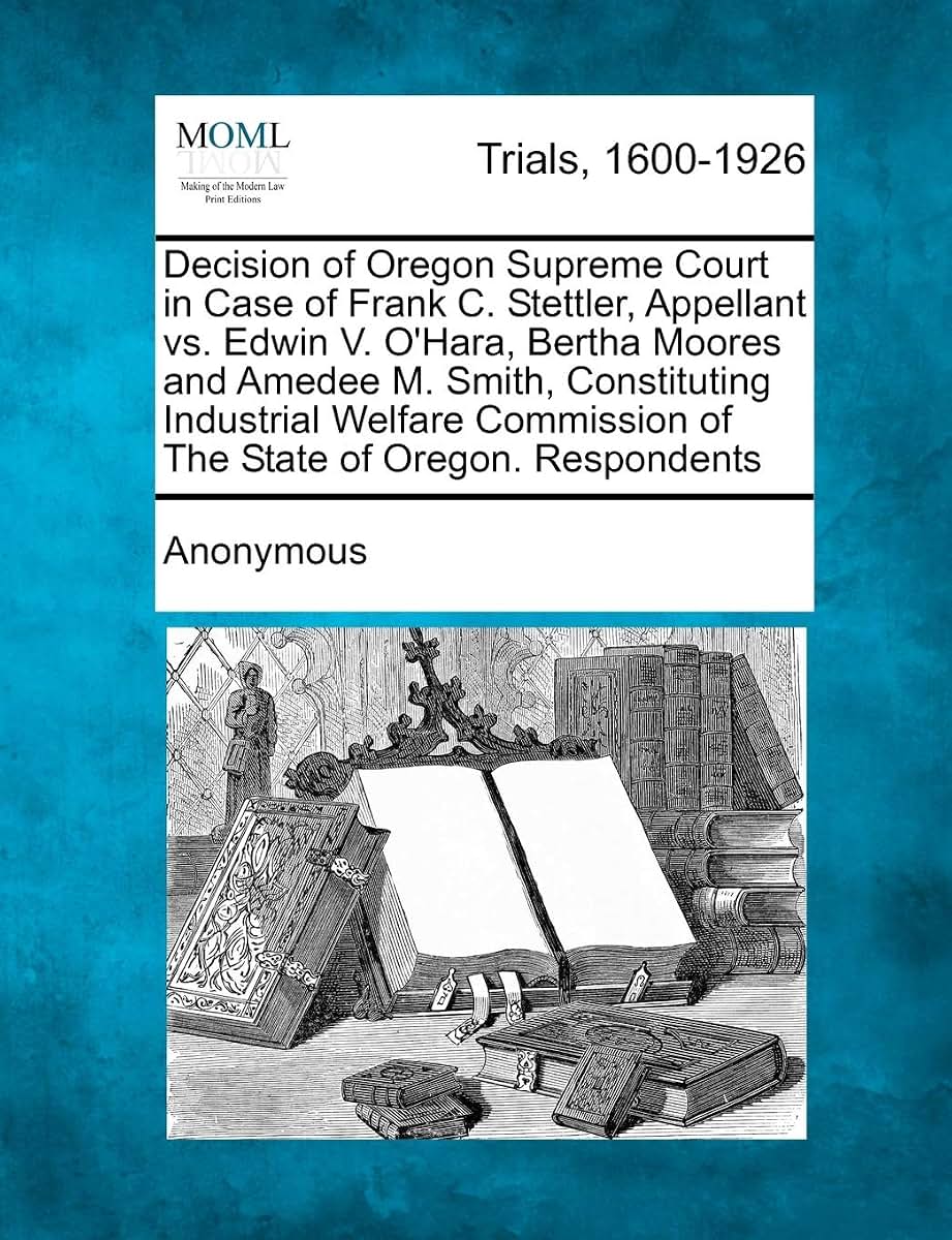 Decision of Oregon Supreme Court in Case of Frank C. Stettler, Appellant vs. Edwin V. O'Hara, Bertha Moores and Amedee M. Smith, Constituting ... of the State of Oregon. Respondents