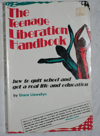 The Teenage Liberation Handbook: How to Quit School and Get a Real Life and Education