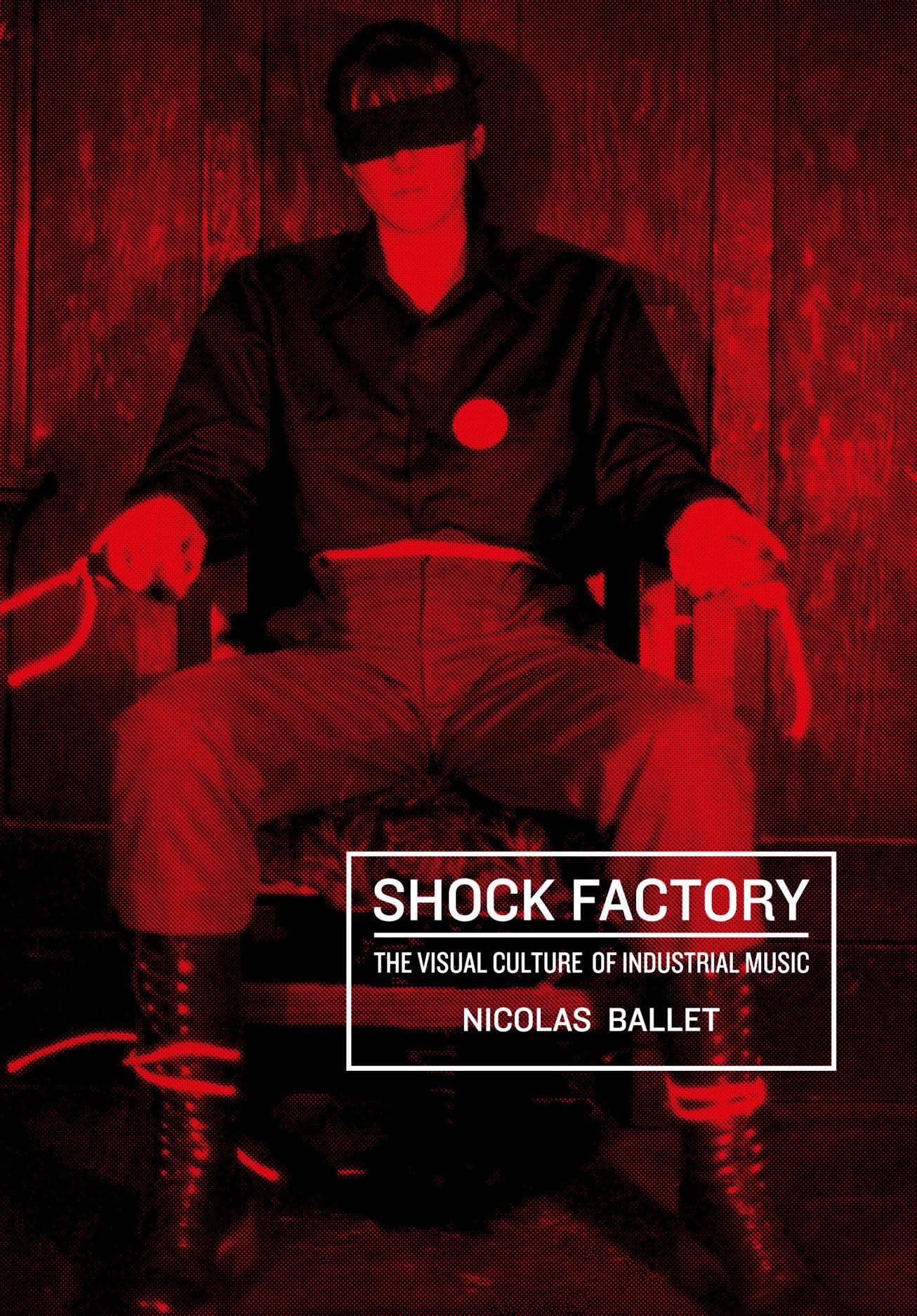 Shock Factory: The Visual Culture of Industrial Music (Global Punk Series)