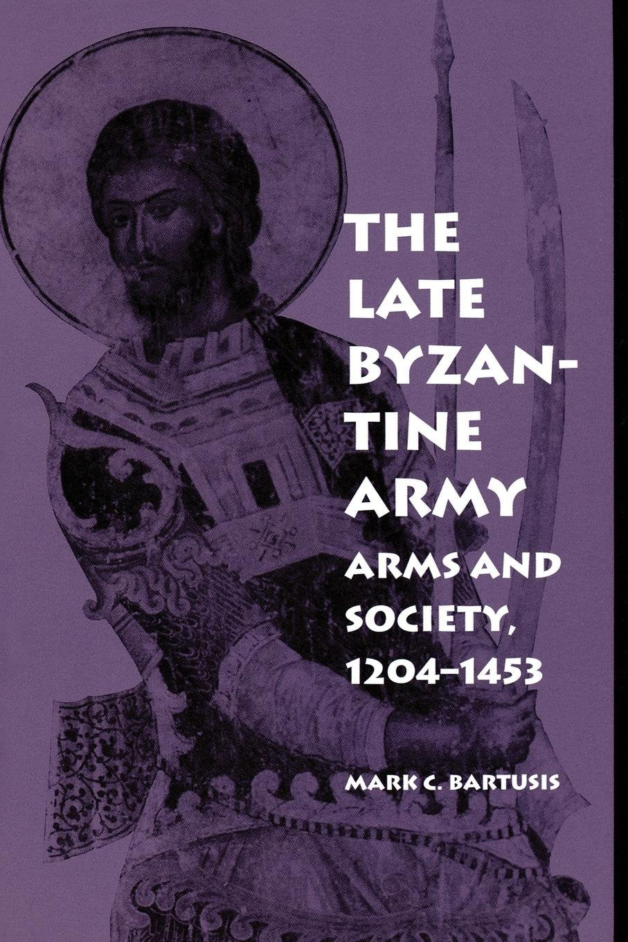 The Late Byzantine Army: Arms and Society, 1204-1453 (The Middle Ages Series)
