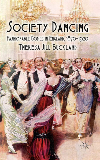 Society Dancing: Fashionable Bodies in England, 1870-1920