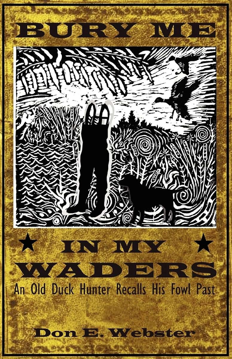 Bury Me In My Waders: An Old Duck Hunter Recalls His Fowl Past