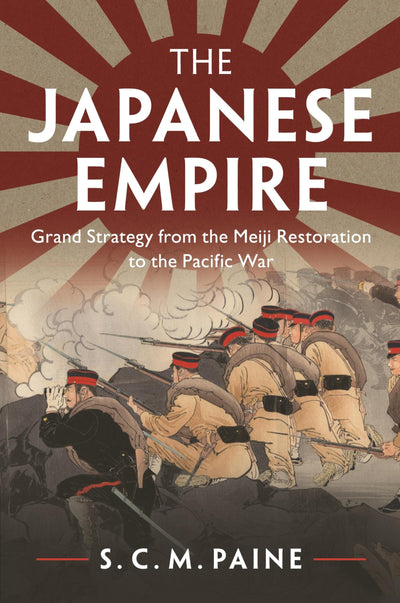 The Japanese Empire: Grand Strategy from the Meiji Restoration to the Pacific War
