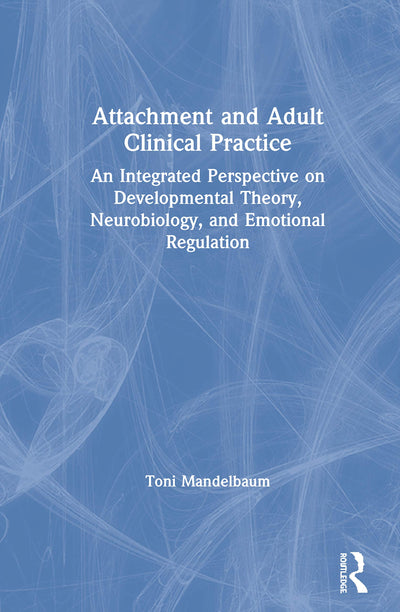 Attachment and Adult Clinical Practice: An Integrated Perspective on Developmental Theory, Neurobiology, and Emotional Regulation