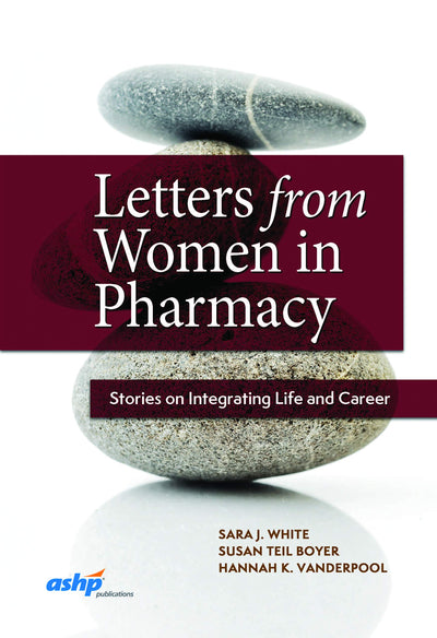 Letters from Women in Pharmacy: Stories on Integrating Life and Career