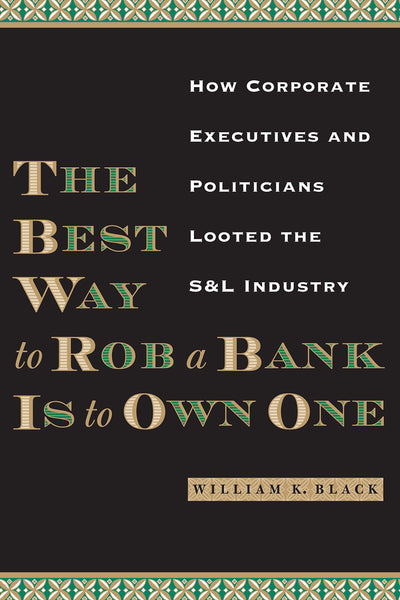 The Best Way to Rob a Bank Is to Own One: How Corporate Executives and Politicians Looted the S&L Industry