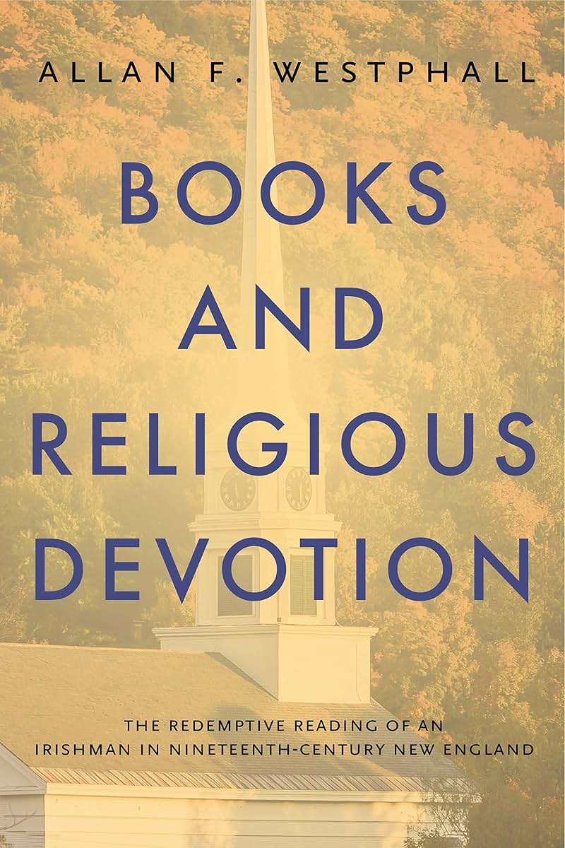 Books and Religious Devotion: The Redemptive Reading of an Irishman in Nineteenth-Century New England (Penn State Series in the History of the Book)