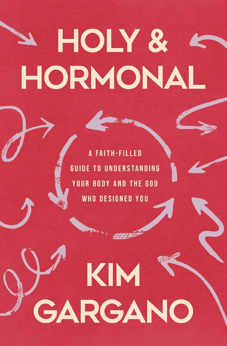 Holy and Hormonal: A Faith-Filled Guide to Understanding Your Body and the God Who Designed You