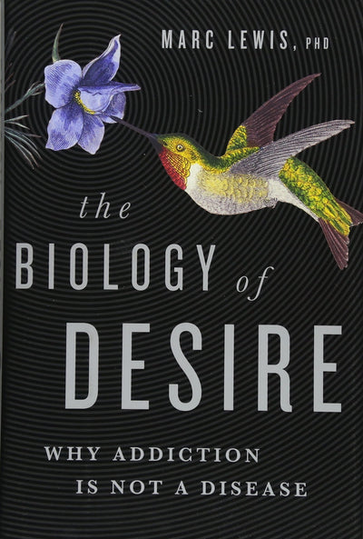 The Biology of Desire: Why Addiction Is Not a Disease