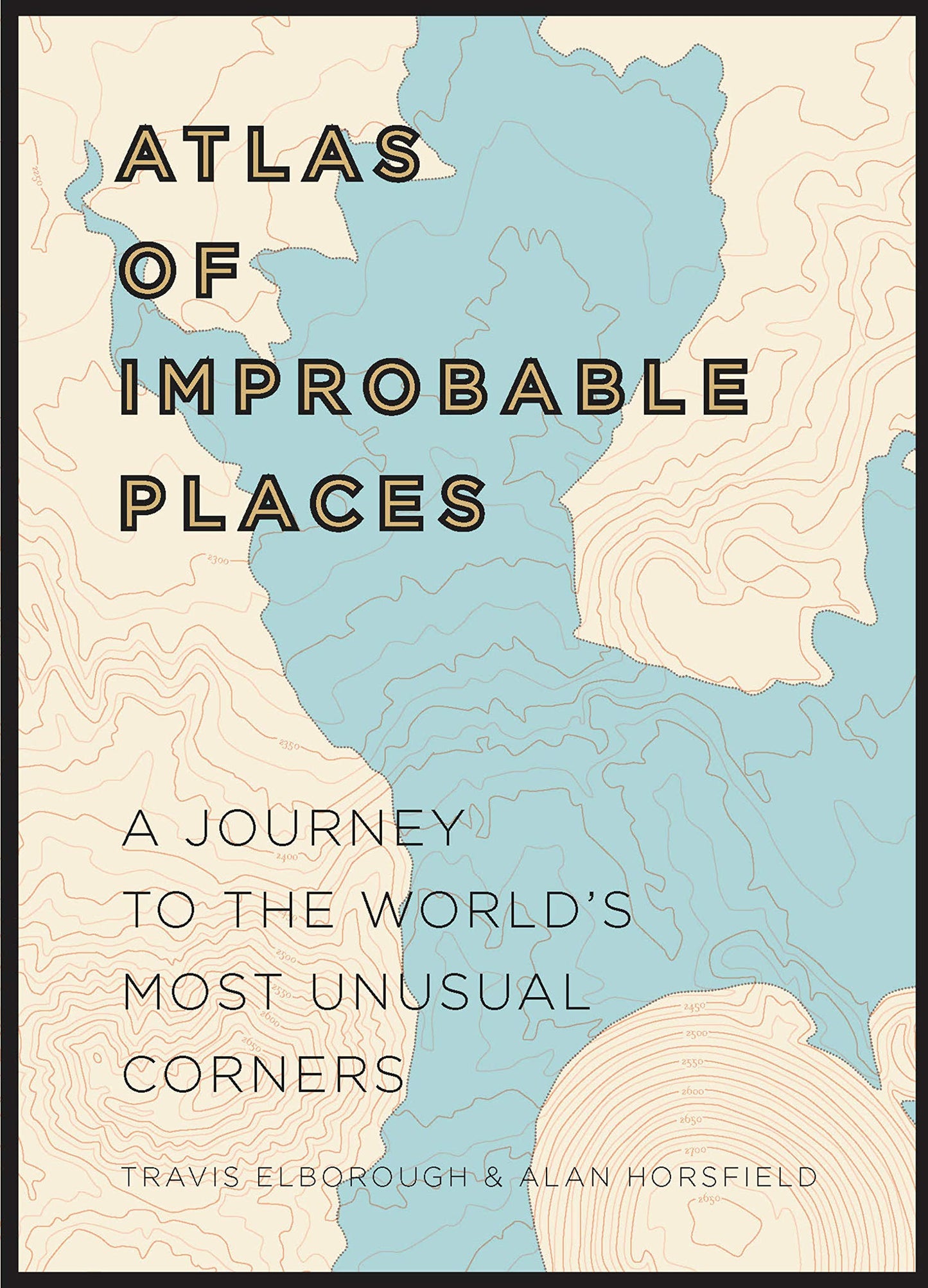 Atlas of Improbable Places: A Journey to the World's Most Unusual Corners (Unexpected Atlases)