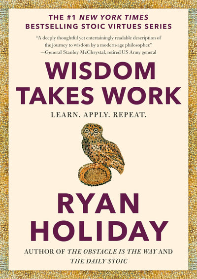 Wisdom Takes Work: Learn. Apply. Repeat. (The Stoic Virtues Series)