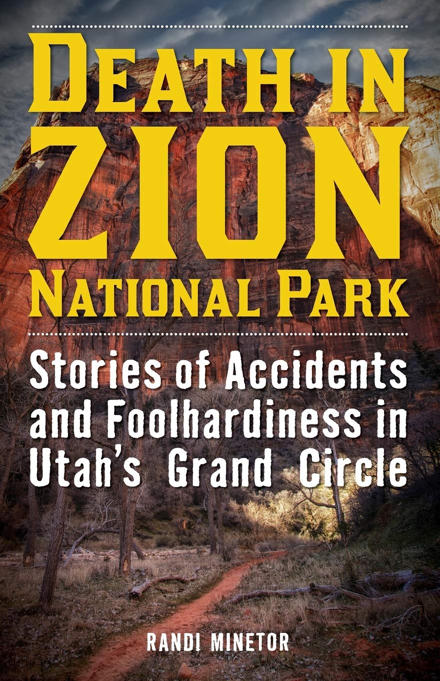Death in Zion National Park: Stories of Accidents and Foolhardiness in Utah's Grand Circle (Death in the National Parks)
