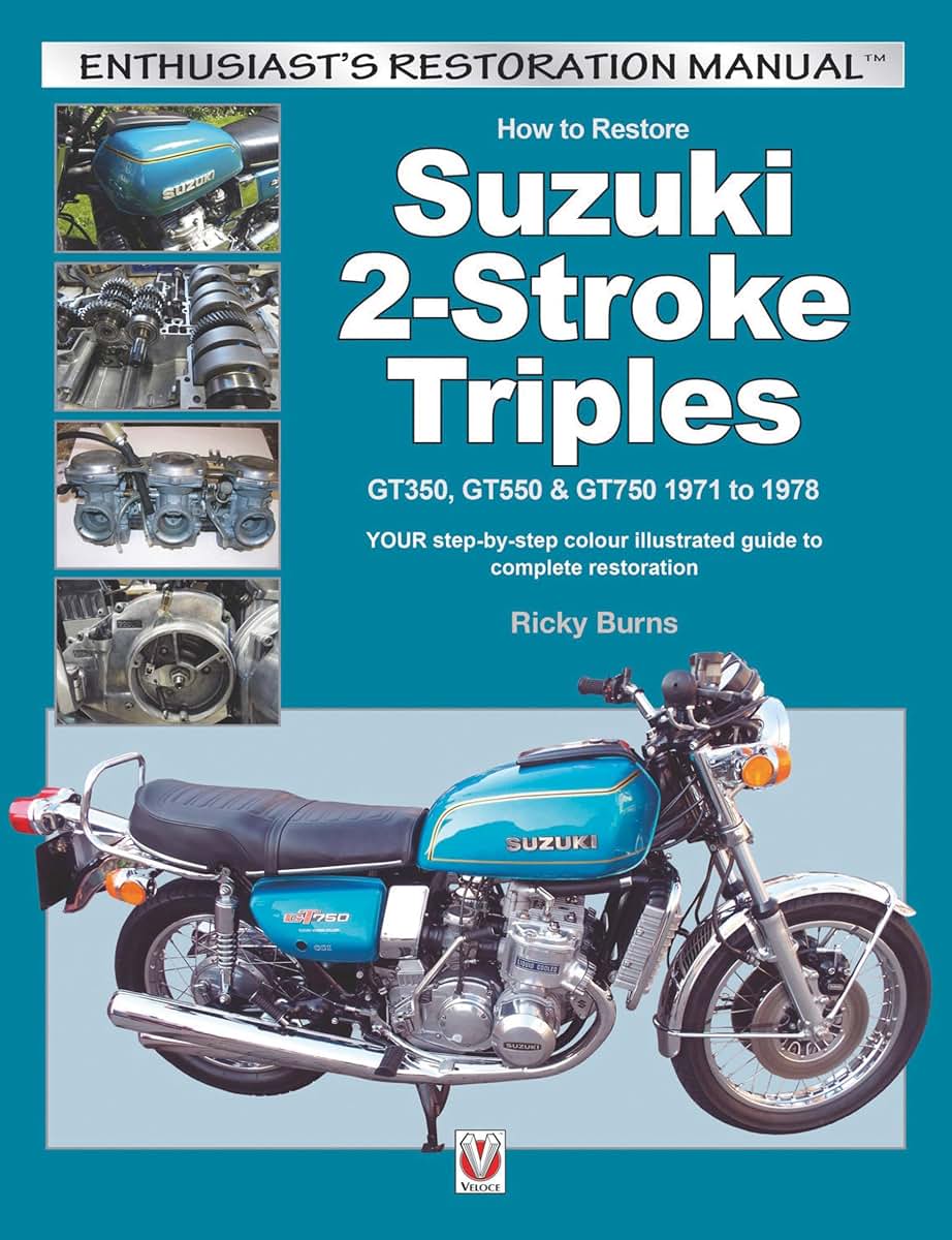 How to Restore Suzuki 2-Stroke Triples GT350, GT550 & GT750 1971 to 1978: YOUR Step-By-Step Colour Illustrated Guide to Complete Restoration (Enthusiast's Restoration Manual)
