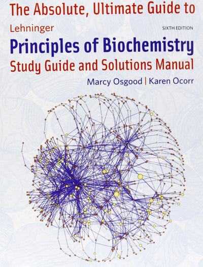 Absolute Ultimate Guide to Lehninger Principles of Biochemistry (Study Guide and Solutions Manual)