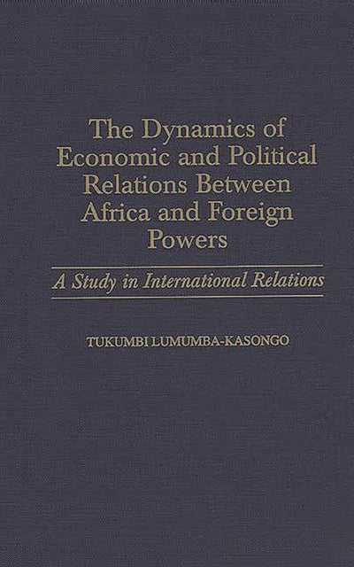 The Dynamics of Economic and Political Relations Between Africa and Foreign Powers: A Study in International Relations