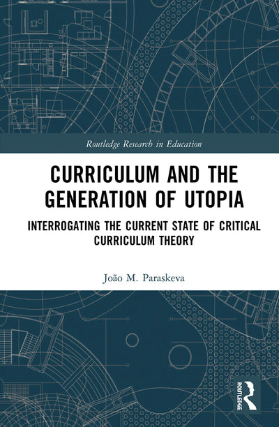 Curriculum and the Generation of Utopia (Routledge Research in Education)