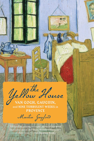 The Yellow House: Van Gogh, Gauguin, and Nine Turbulent Weeks in Provence - A Dramatic Dual Biography of Two Volatile Artists