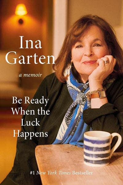 Be Ready When the Luck Happens: A Memoir by Ina Garten