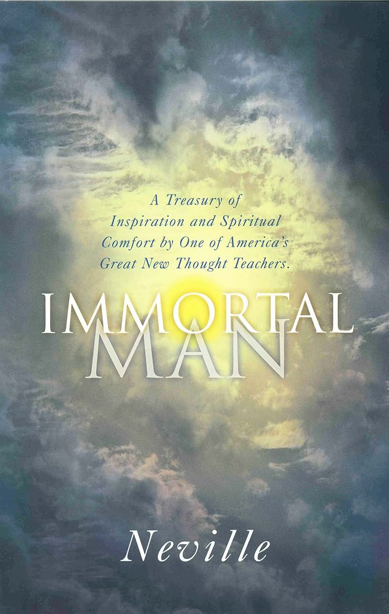 THE IMMORTAL MAN: A Treasury of Inspiration and Spiritual Comfort by One of America's Great New Thought Teachers