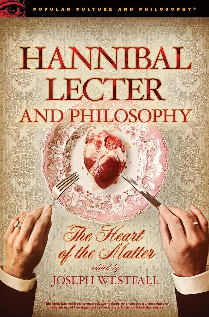 Hannibal Lecter and Philosophy: The Heart of the Matter (Popular Culture and Philosophy, 96)