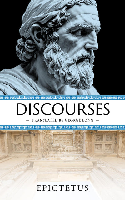 Discourses by Epictetus: A Classic Stoic Guide to Enduring Peace, Purpose, and Power