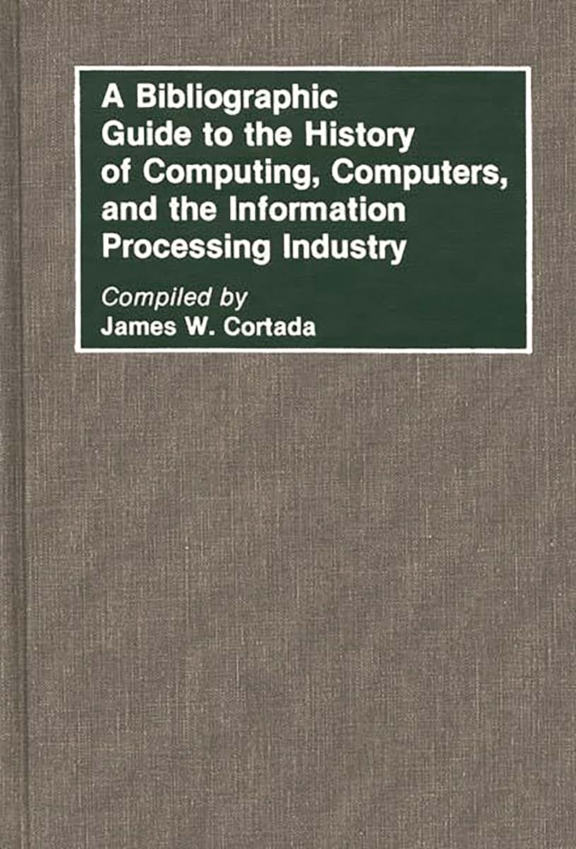 A Bibliographic Guide to the History of Computing, Computers, and the Information Processing Industry (Bibliographies and Indexes in Science and Technology)