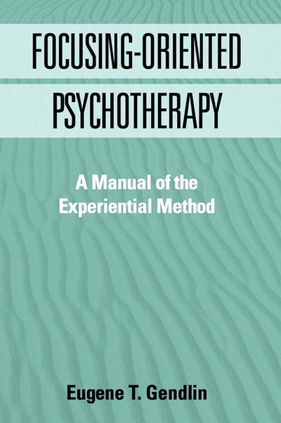 Focusing-Oriented Psychotherapy: A Manual of the Experientia