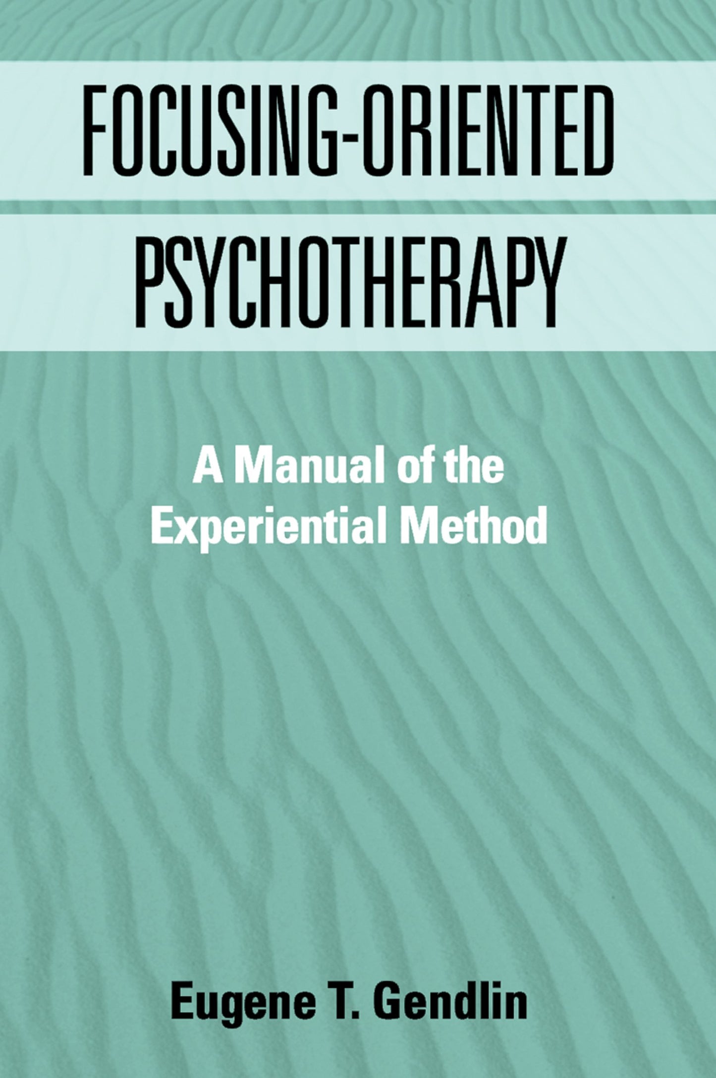Focusing-Oriented Psychotherapy: A Manual of the Experientia