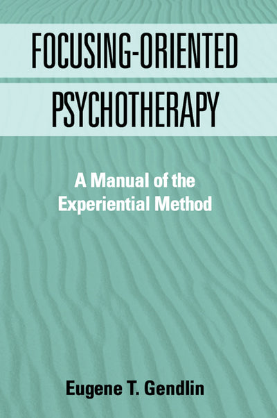 Focusing-Oriented Psychotherapy: A Manual of the Experientia